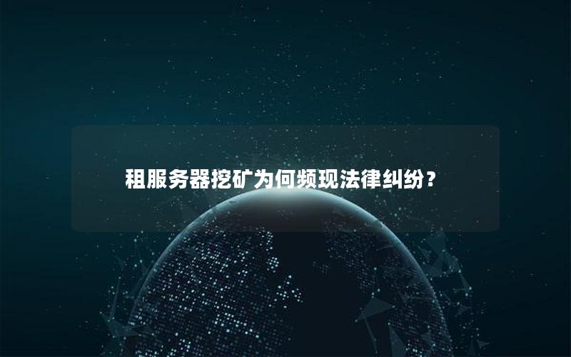 租服务器挖矿为何频现法律纠纷？