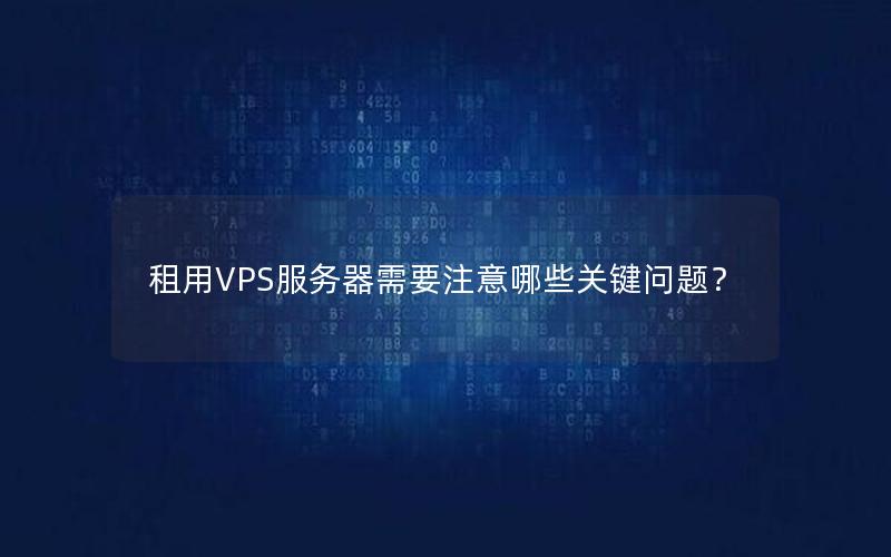 租用VPS服务器需要注意哪些关键问题？