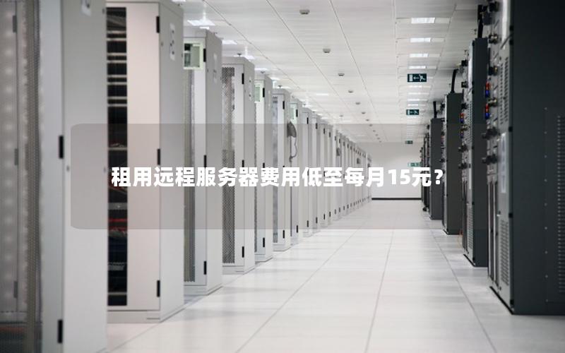 租用远程服务器费用低至每月15元？