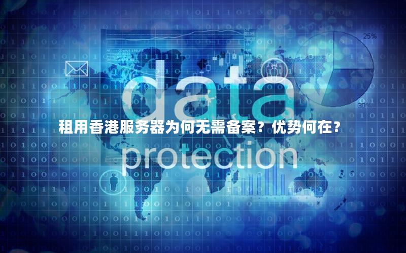租用香港服务器为何无需备案？优势何在？