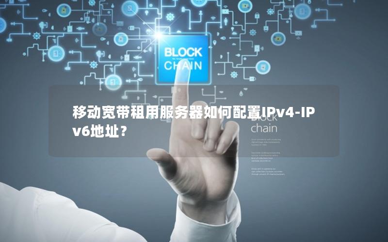 移动宽带租用服务器如何配置IPv4-IPv6地址？