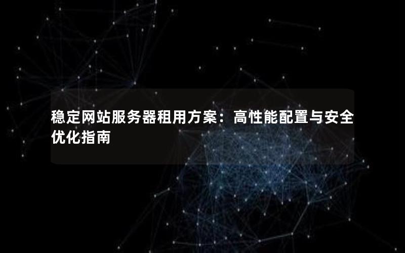 稳定网站服务器租用方案：高性能配置与安全优化指南