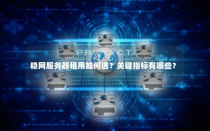稳网服务器租用如何选？关键指标有哪些？