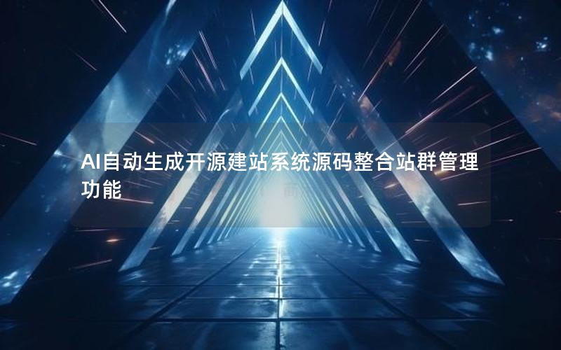 AI自动生成开源建站系统源码整合站群管理功能