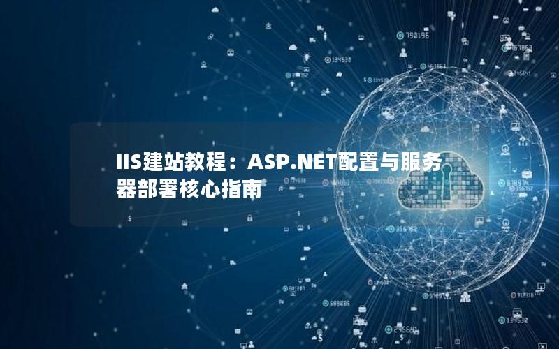 IIS建站教程：ASP.NET配置与服务器部署核心指南