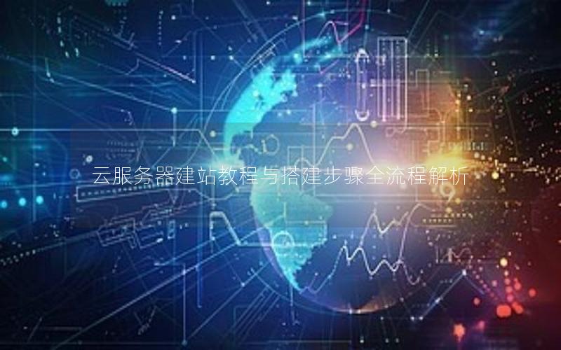 云服务器建站教程与搭建步骤全流程解析