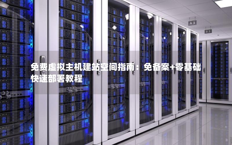 免费虚拟主机建站空间指南：免备案+零基础快速部署教程