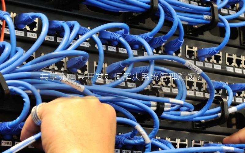 共享充电宝开发如何解决系统管理难题？