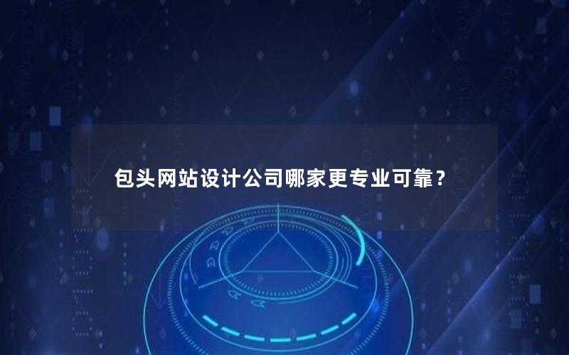 包头网站设计公司哪家更专业可靠？
