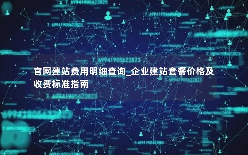 官网建站费用明细查询_企业建站套餐价格及收费标准指南