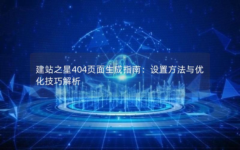 建站之星404页面生成指南：设置方法与优化技巧解析