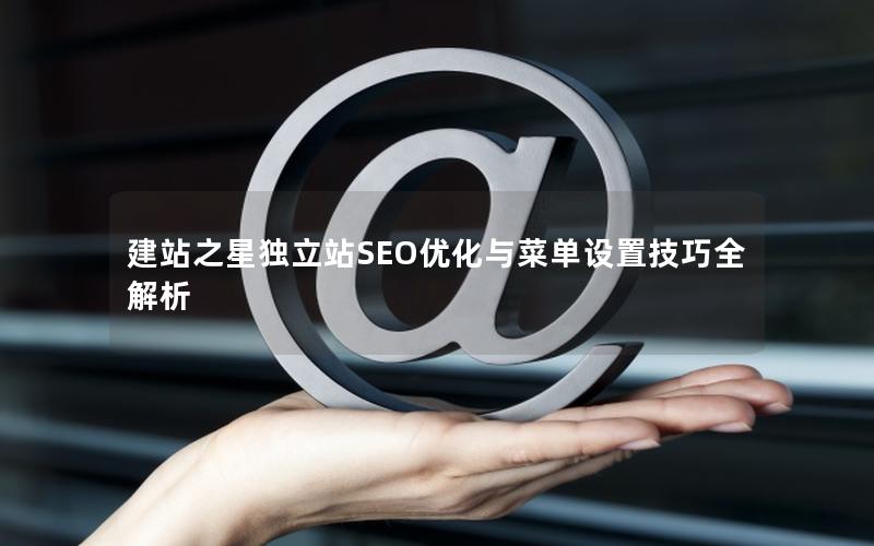 建站之星独立站SEO优化与菜单设置技巧全解析