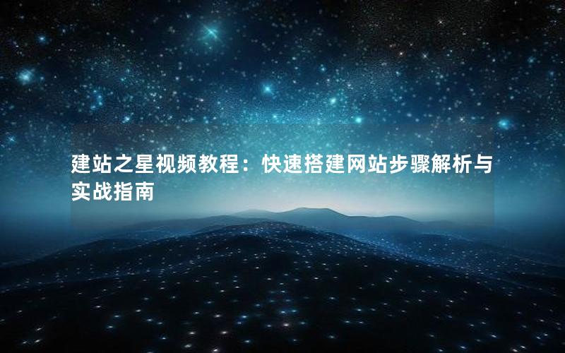 建站之星视频教程：快速搭建网站步骤解析与实战指南