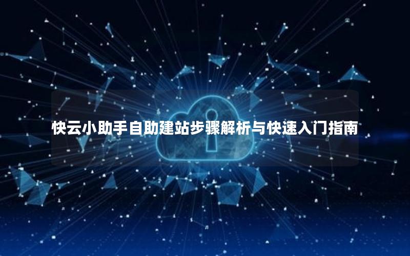 快云小助手自助建站步骤解析与快速入门指南