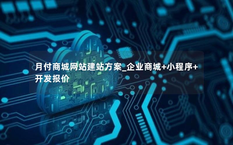 月付商城网站建站方案_企业商城+小程序+开发报价