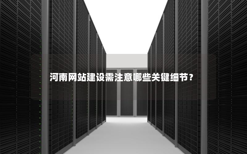 河南网站建设需注意哪些关键细节？