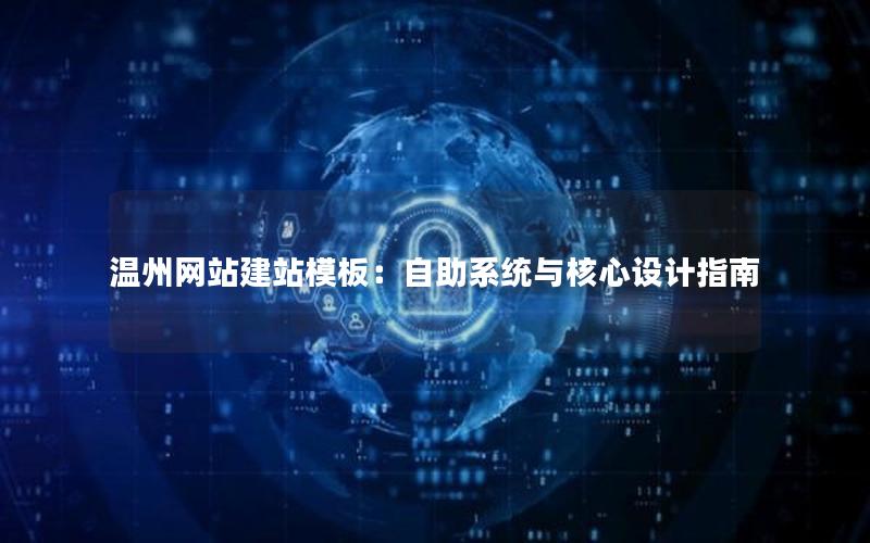 温州网站建站模板：自助系统与核心设计指南