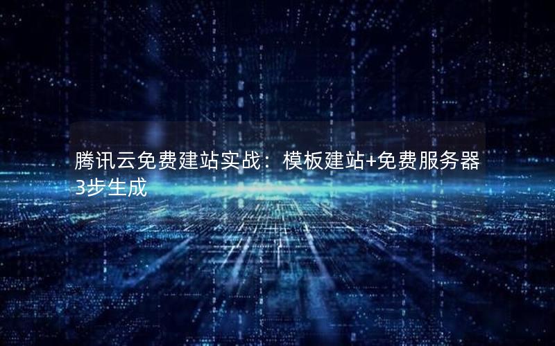 腾讯云免费建站实战：模板建站+免费服务器3步生成