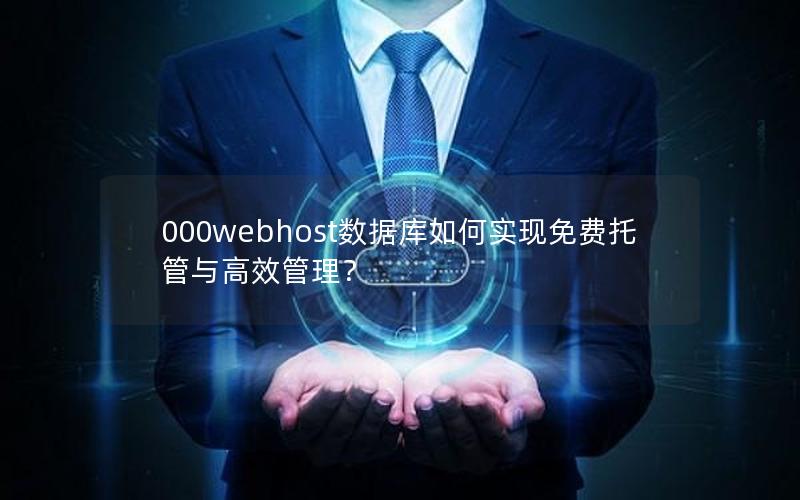 000webhost数据库如何实现免费托管与高效管理？
