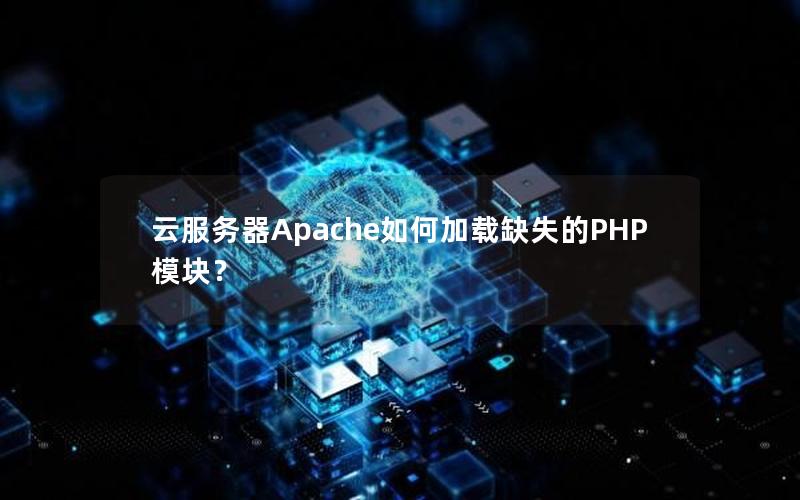云服务器Apache如何加载缺失的PHP模块？