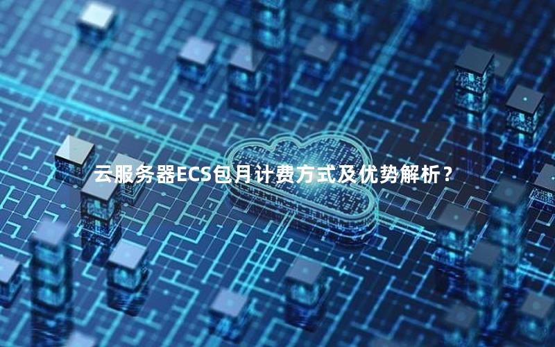 云服务器ECS包月计费方式及优势解析？