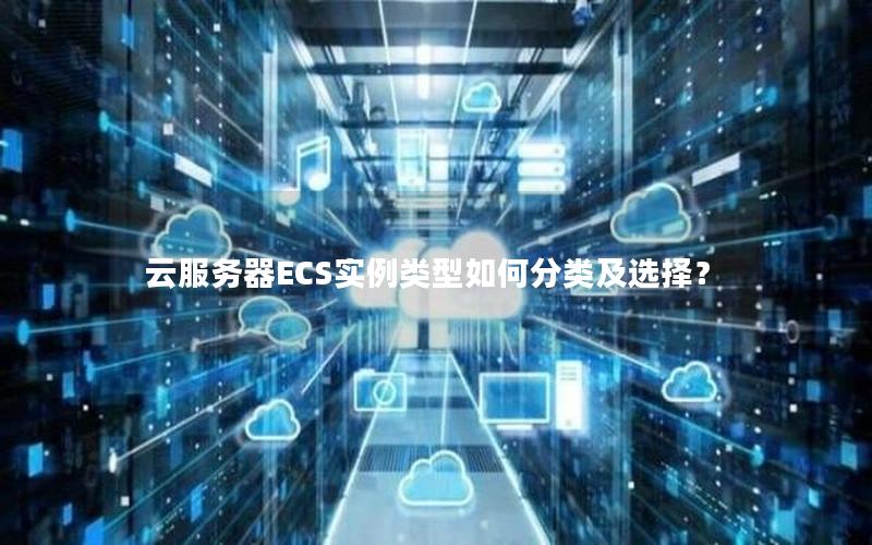 云服务器ECS实例类型如何分类及选择？