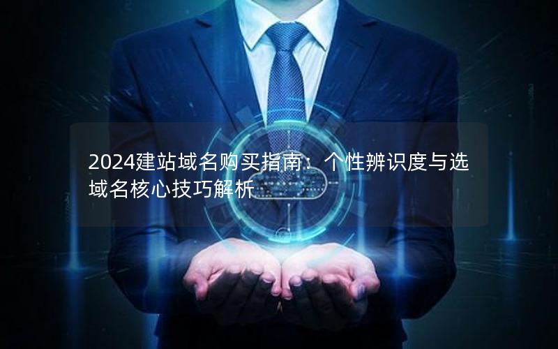 2024建站域名购买指南：个性辨识度与选域名核心技巧解析
