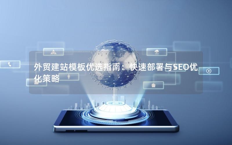 外贸建站模板优选指南：快速部署与SEO优化策略