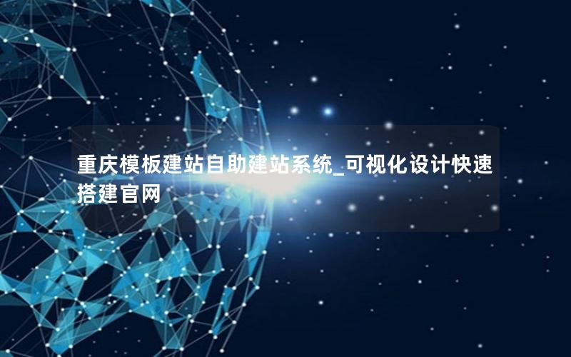 重庆模板建站自助建站系统_可视化设计快速搭建官网