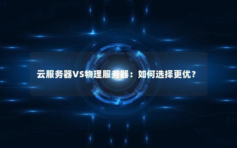 云服务器VS物理服务器：如何选择更优？