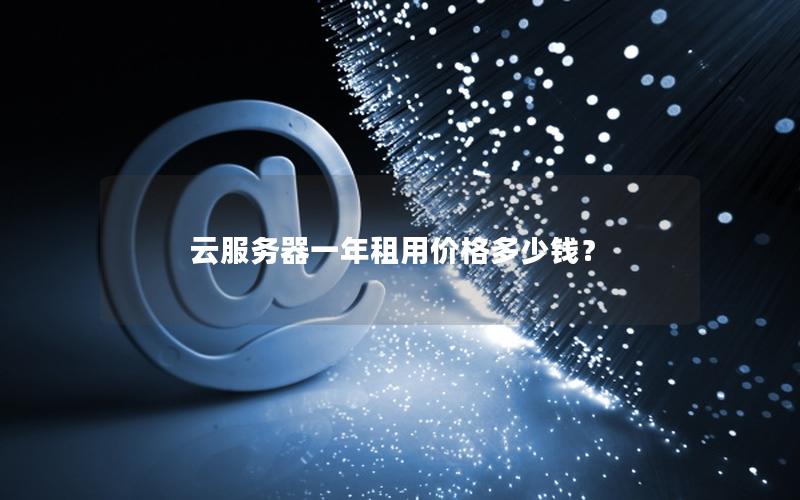云服务器一年租用价格多少钱？