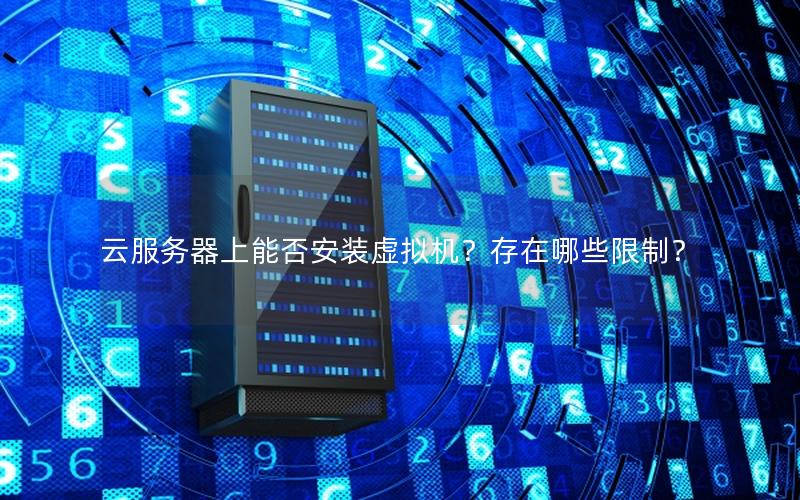 云服务器上能否安装虚拟机？存在哪些限制？