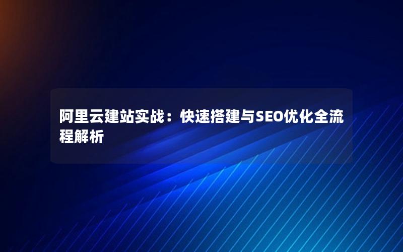 阿里云建站实战：快速搭建与SEO优化全流程解析