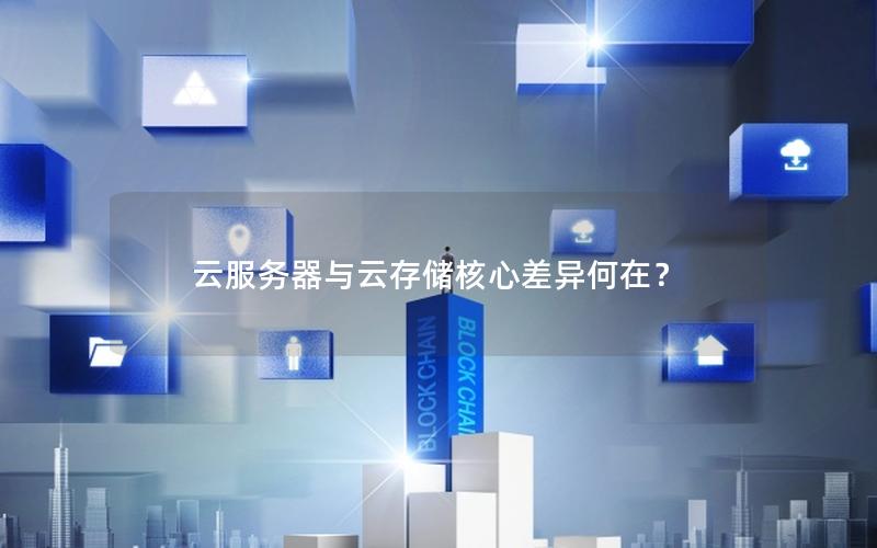 云服务器与云存储核心差异何在？