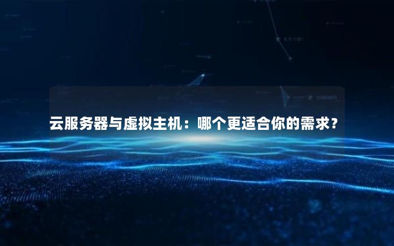 云服务器与虚拟主机：哪个更适合你的需求？