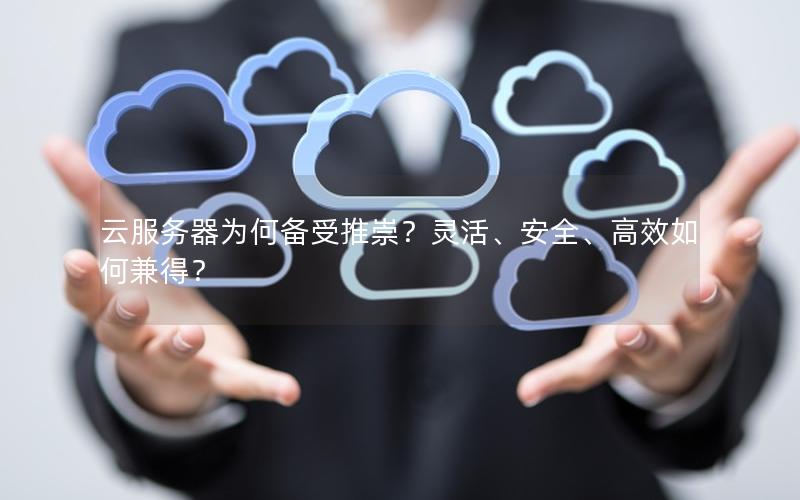 云服务器为何备受推崇？灵活、安全、高效如何兼得？