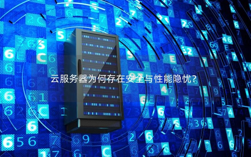 云服务器为何存在安全与性能隐忧？