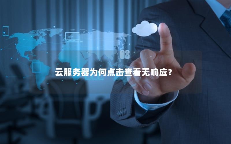 云服务器为何点击查看无响应？