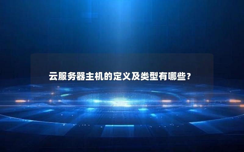 云服务器主机的定义及类型有哪些？