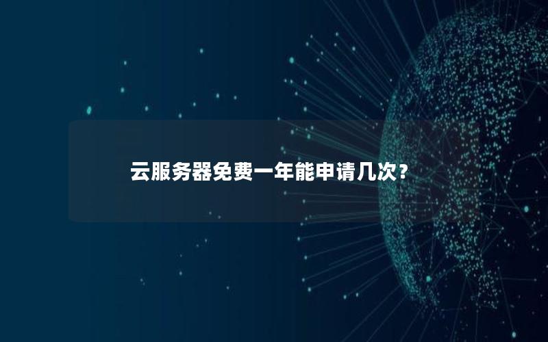 云服务器免费一年能申请几次？