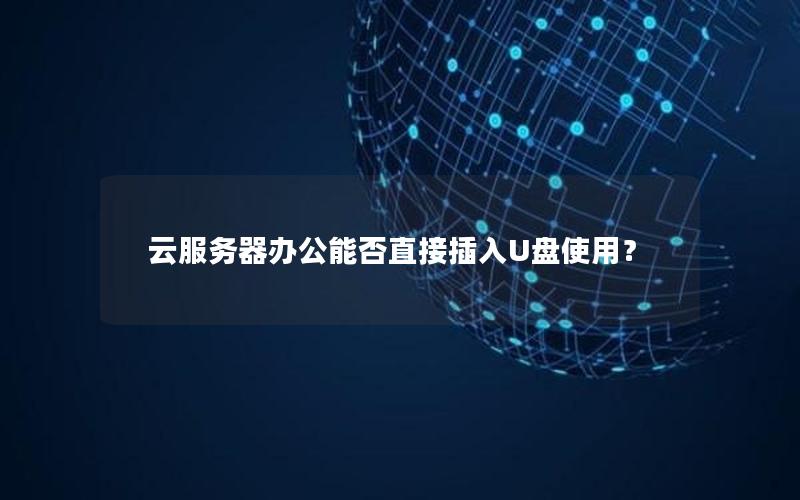 云服务器办公能否直接插入U盘使用？
