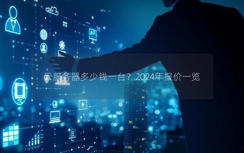云服务器多少钱一台？2024年报价一览