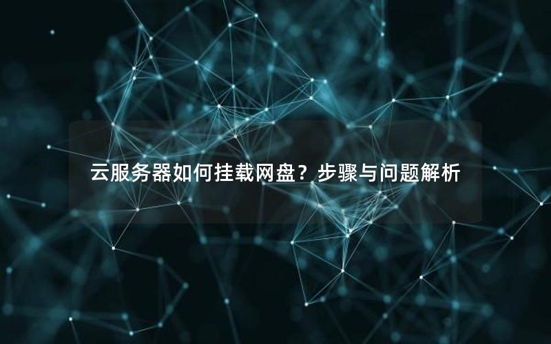 云服务器如何挂载网盘？步骤与问题解析