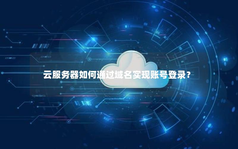 云服务器如何通过域名实现账号登录？