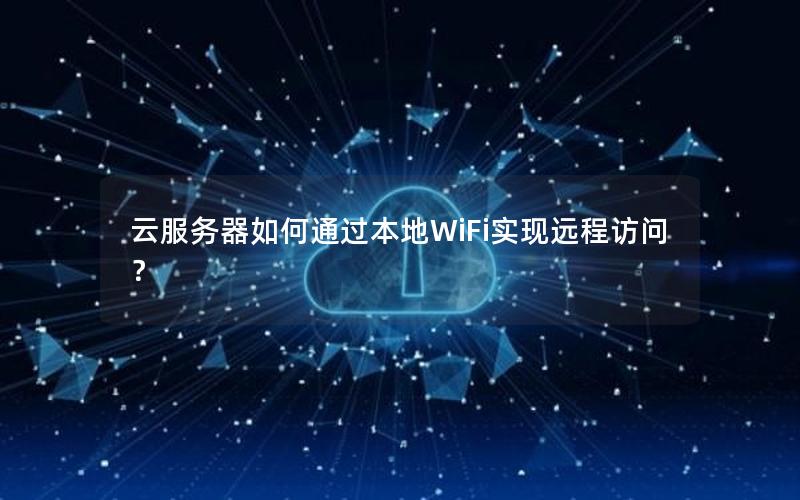 云服务器如何通过本地WiFi实现远程访问？