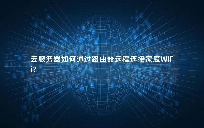 云服务器如何通过路由器远程连接家庭WiFi？