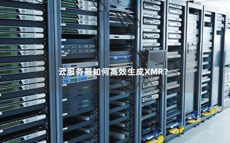 云服务器如何高效生成XMR？