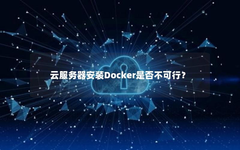 云服务器安装Docker是否不可行？