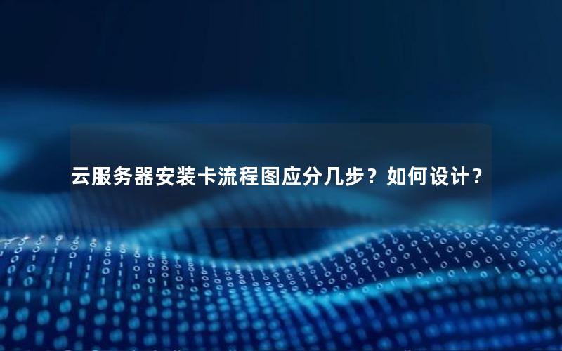 云服务器安装卡流程图应分几步？如何设计？