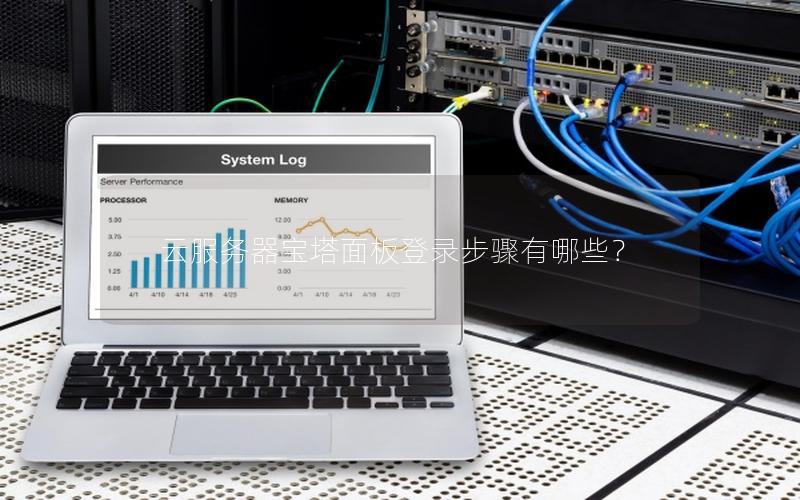 云服务器宝塔面板登录步骤有哪些？